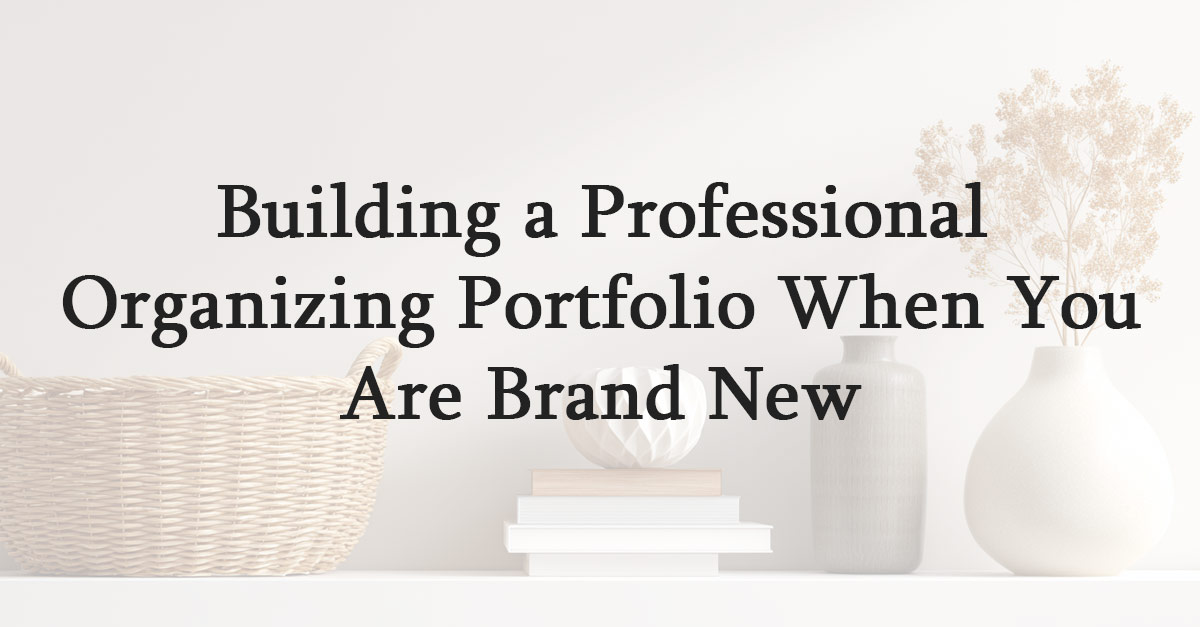 Building a Professional Organizing Portfolio When You Are Brand New