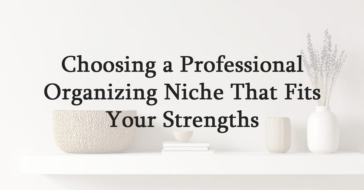 Choosing a Professional Organizing Niche That Fits Your Strengths
