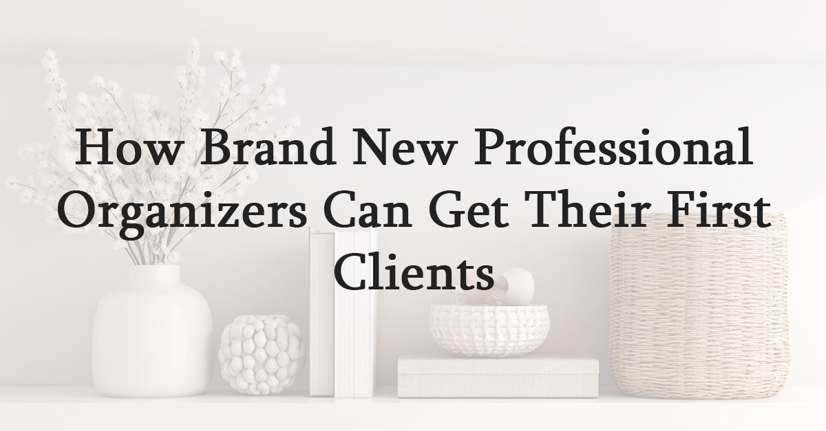 How Brand New Professional Organizers Can Get Their First Clients
