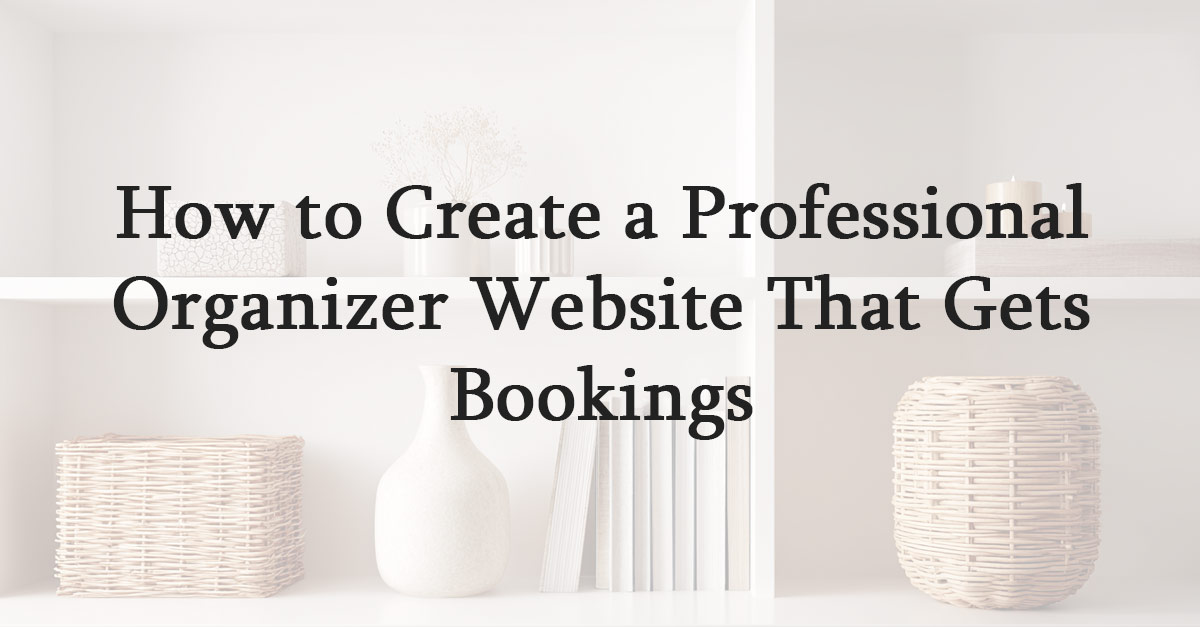 How to Create a Professional Organizer Website That Gets Bookings