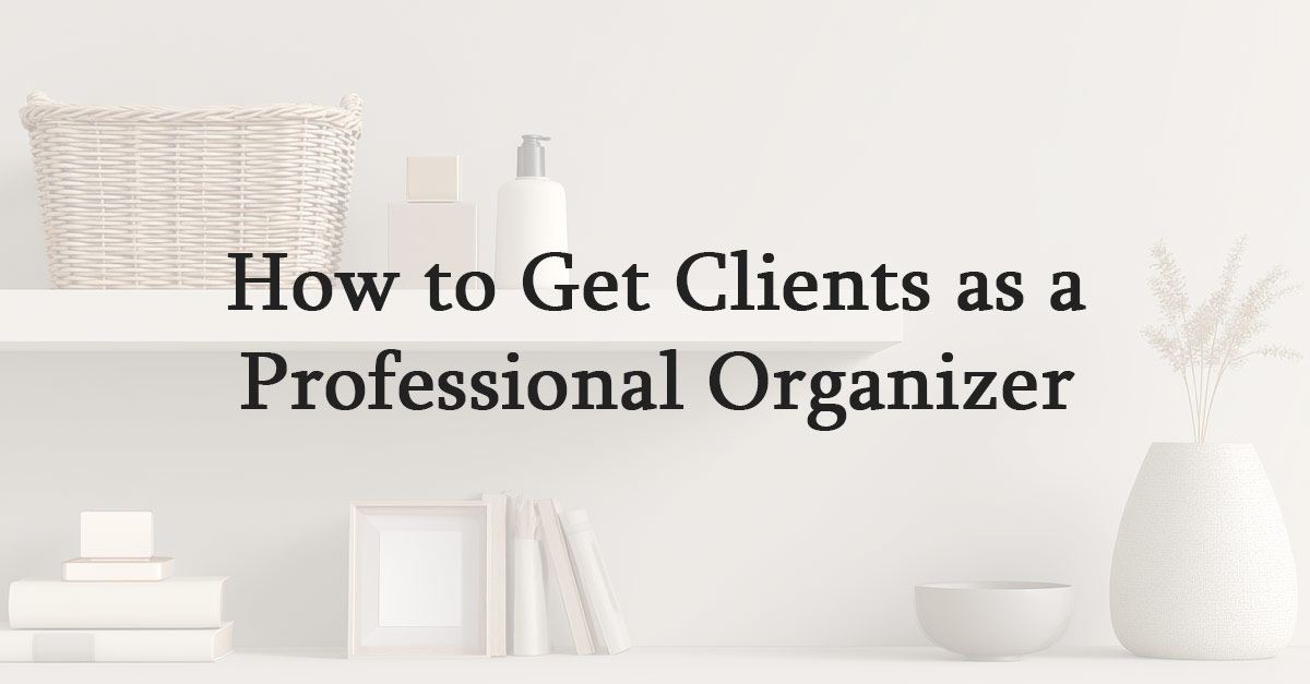 How to Get Clients as a Professional Organizer
