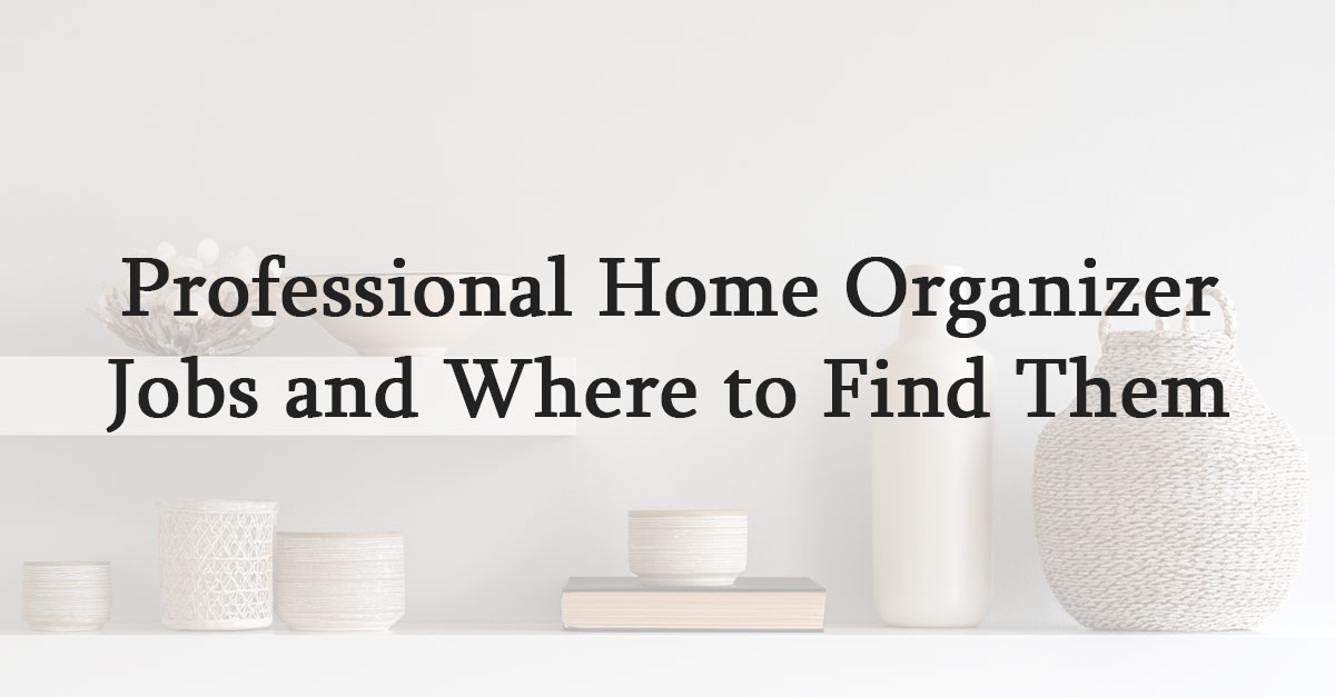 Professional Home Organizer Jobs and Where to Find Them