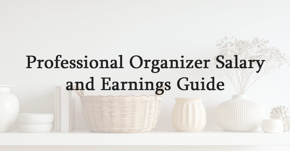 Professional Organizer Salary and Earnings Guide