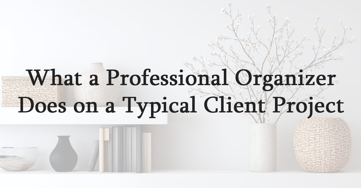 What a Professional Organizer Does on a Typical Client Project