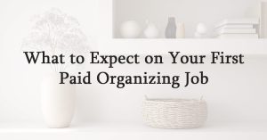 What to Expect on Your First Paid Organizing Job