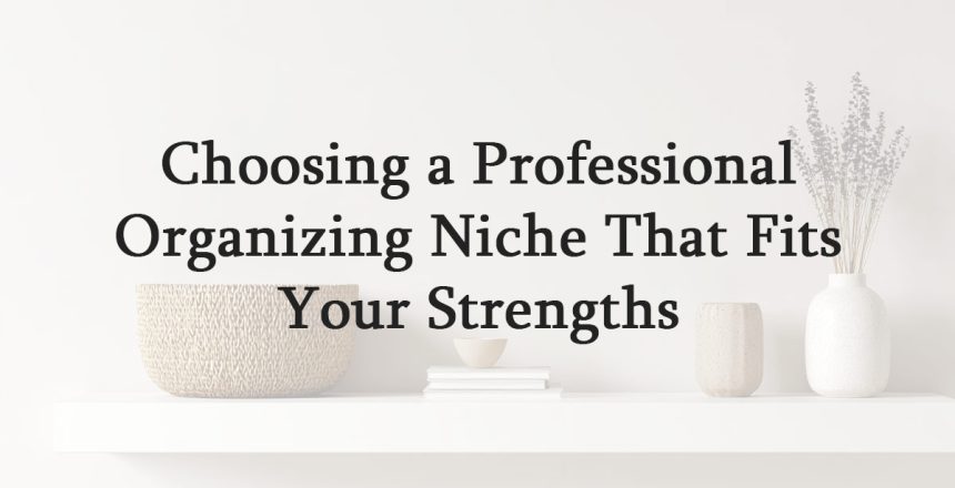 Choosing a Professional Organizing Niche That Fits Your Strengths