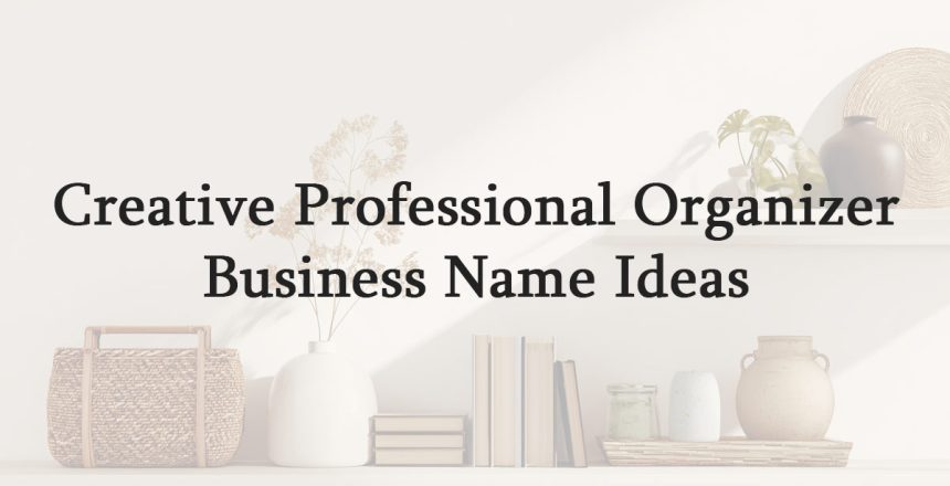 Creative Professional Organizer Business Name Ideas