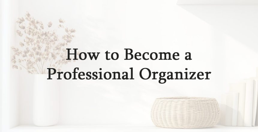 How to Become a Professional Organizer