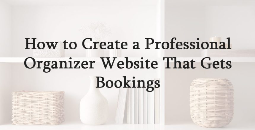 How to Create a Professional Organizer Website That Gets Bookings
