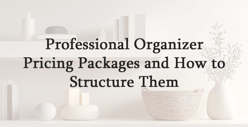Professional Organizer Pricing Packages and How to Structure Them