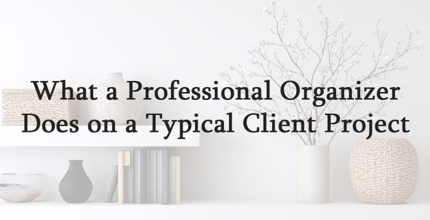 What a Professional Organizer Does on a Typical Client Project
